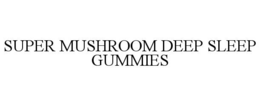 SUPER MUSHROOM DEEP SLEEP GUMMIES