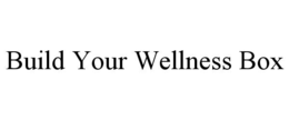 BUILD YOUR WELLNESS BOX