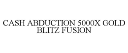 CASH ABDUCTION 5000X GOLD BLITZ FUSION