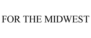 FOR THE MIDWEST