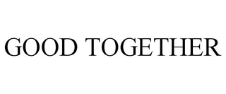 GOOD TOGETHER
