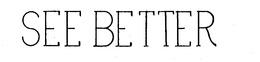 SEE BETTER