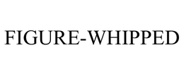 FIGURE-WHIPPED