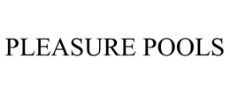 PLEASURE POOLS