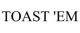 TOAST 'EM