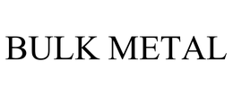 BULK METAL