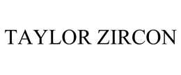 TAYLOR ZIRCON