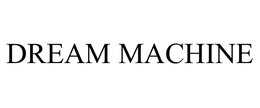 DREAM MACHINE