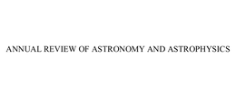ANNUAL REVIEW OF ASTRONOMY AND ASTROPHYSICS