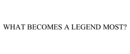 WHAT BECOMES A LEGEND MOST?