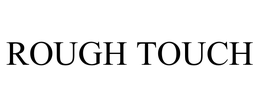 ROUGH TOUCH