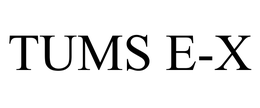 TUMS E-X