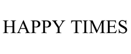HAPPY TIMES