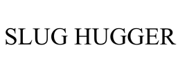 SLUG HUGGER