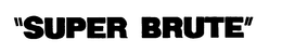 "SUPER BRUTE"