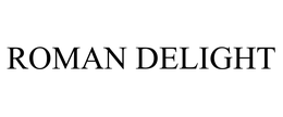 ROMAN DELIGHT