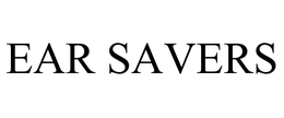 EAR SAVERS