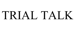 TRIAL TALK