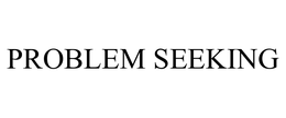 PROBLEM SEEKING