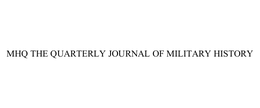 MHQ THE QUARTERLY JOURNAL OF MILITARY HISTORY