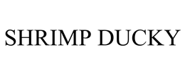 SHRIMP DUCKY