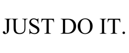 JUST DO IT.