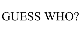 GUESS WHO? trademark