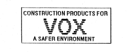 CONSTRUCTION PRODUCTS FOR VOX A SAFER ENVIRONMENT
