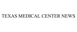 TEXAS MEDICAL CENTER NEWS