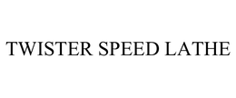 TWISTER SPEED LATHE