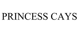 PRINCESS CAYS
