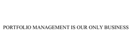 PORTFOLIO MANAGEMENT IS OUR ONLY BUSINESS