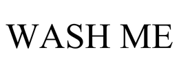 WASH ME