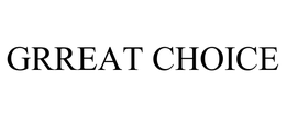 GRREAT CHOICE