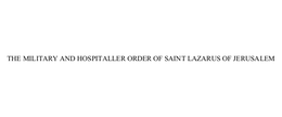 THE MILITARY AND HOSPITALLER ORDER OF SAINT LAZARUS OF JERUSALEM
