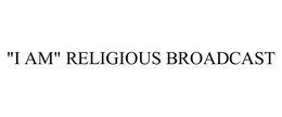 "I AM" RELIGIOUS BROADCAST