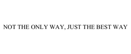 NOT THE ONLY WAY, JUST THE BEST WAY