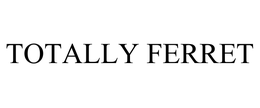 TOTALLY FERRET