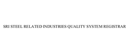 SRI STEEL RELATED INDUSTRIES QUALITY SYSTEM REGISTRAR