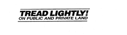 TREAD LIGHTLY! ON PUBLIC AND PRIVATE LAND