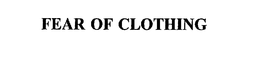 FEAR OF CLOTHING