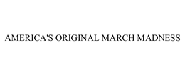 AMERICA'S ORIGINAL MARCH MADNESS