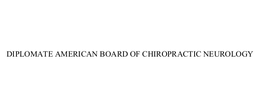 DIPLOMATE AMERICAN BOARD OF CHIROPRACTIC NEUROLOGY