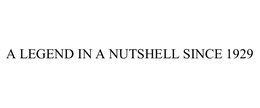 A LEGEND IN A NUTSHELL SINCE 1929