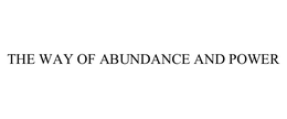 THE WAY OF ABUNDANCE AND POWER