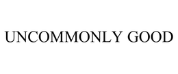 UNCOMMONLY GOOD