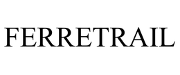 FERRETRAIL
