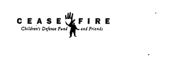 CEASE FIRE CHILDREN'S DEFENSE FUND AND FRIENDS