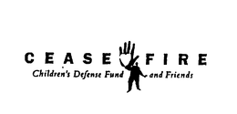 CEASE FIRE CHILDREN'S DEFENSE FUND AND FRIENDS