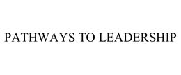 PATHWAYS TO LEADERSHIP
